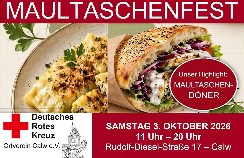 Maultaschenfest Ortsverein Calw Auf der Seite ist ein Plakat zum Maultaschenfest des DRK Ortsverein Calw dargestellt. Links sieht man ein Foto eines Tellers mit klassischen Maultaschen, angerichtet mit Röstzwiebeln und etwas Garnitur. Rechts befindet sich ein Foto eines Maultaschen‑Döners: ein aufgeschnittenes Sesambrötchen, gefüllt mit Maultaschenstücken, Salat, Kraut und Sauce. Über den Bildern steht der Titel „Maultaschenfest“. Daneben ist der Hinweis „Unser Highlight: Maultaschen‑Döner“ zu lesen. Unterhalb der Fotos sind die Veranstaltungsdaten angegeben: Samstag, 3. Oktober 2026, 11 bis 20 Uhr. Als Veranstalter ist der Deutsche Rote Kreuz Ortsverein Calw e. V. genannt. Die Adresse des Veranstaltungsorts lautet Rudolf‑Diesel‑Straße 17 in Calw.